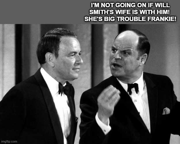 Will Smith | I'M NOT GOING ON IF WILL SMITH'S WIFE IS WITH HIM! 
SHE'S BIG TROUBLE FRANKIE! | image tagged in don rickles | made w/ Imgflip meme maker