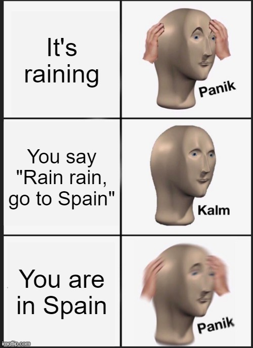 Shush, billie | It's raining; You say "Rain rain, go to Spain"; You are in Spain | image tagged in memes,panik kalm panik,bill | made w/ Imgflip meme maker