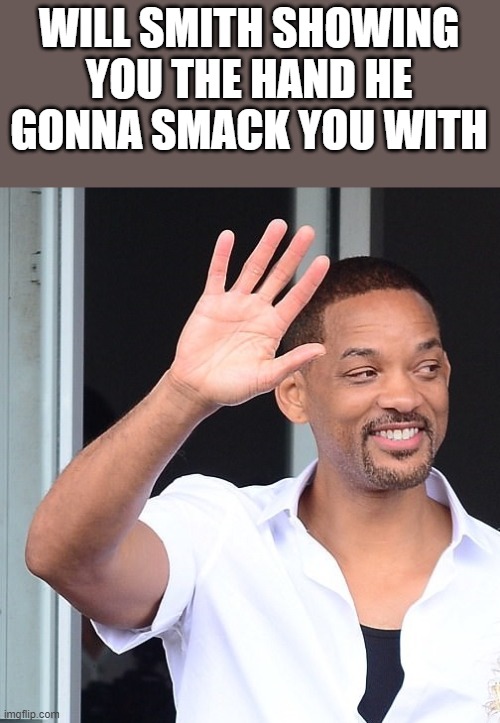 Will Smith Showing You The Hand He Gonna Smack You With | WILL SMITH SHOWING YOU THE HAND HE GONNA SMACK YOU WITH | image tagged in will smith,will smith punching chris rock,smack,oscars,funny,meme | made w/ Imgflip meme maker