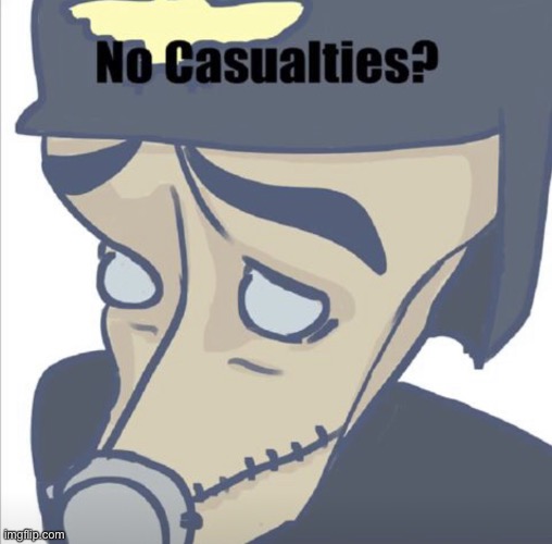 No casualties? | image tagged in no casualties | made w/ Imgflip meme maker
