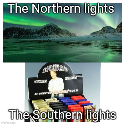 Northern Lights, Southern Lights | The Northern lights; The Southern lights | image tagged in redneck,memes | made w/ Imgflip meme maker