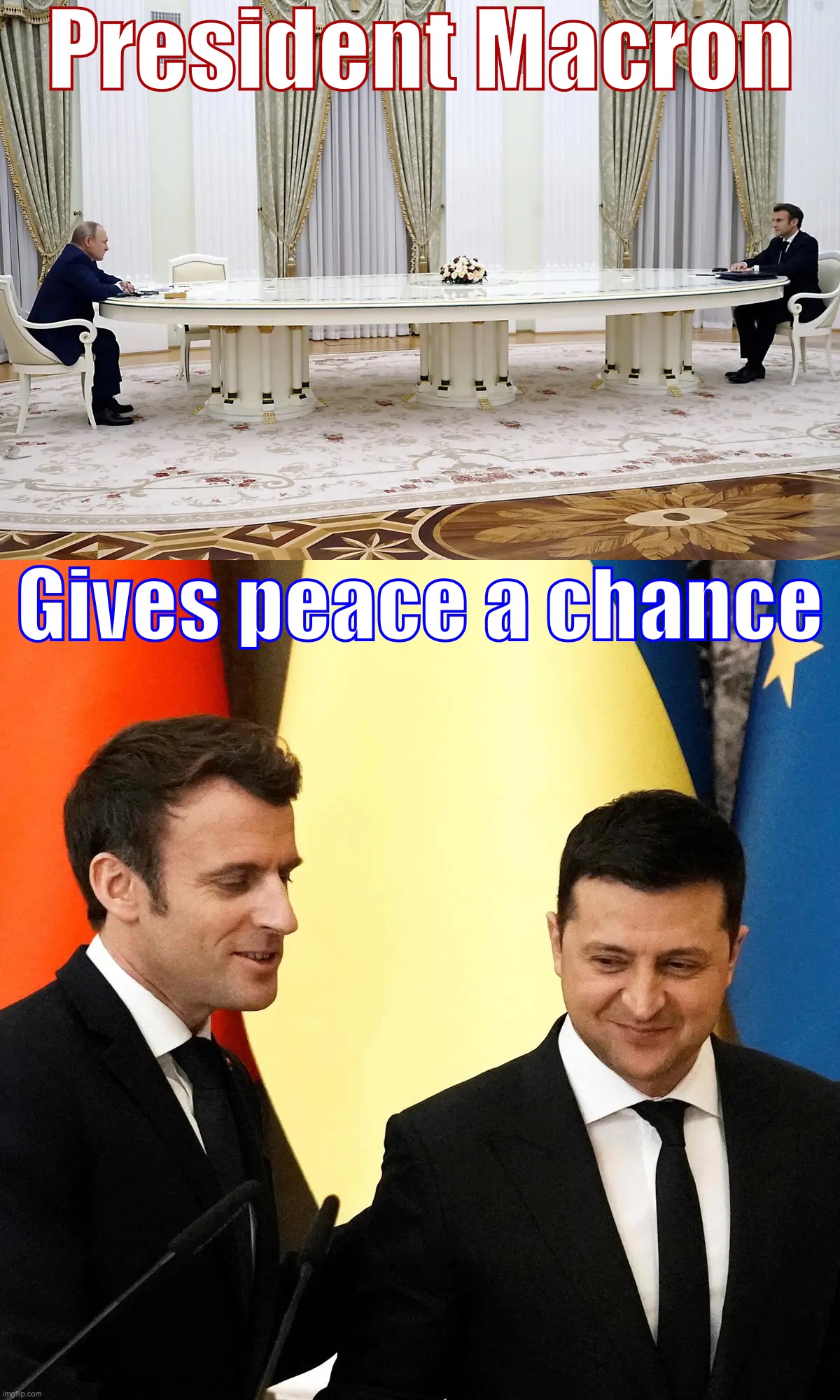 No Western leader has worked harder than France’s President to broker peace. His failures underscore war’s harsh realities. | President Macron; Gives peace a chance | image tagged in macron putin,macron zelensky,france,russia,ukraine,putin | made w/ Imgflip meme maker