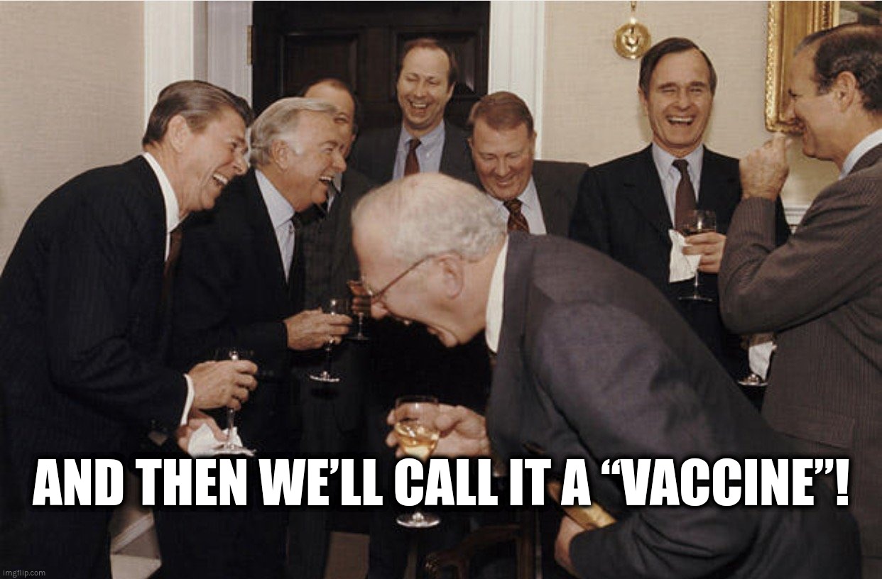 AND THEN WE’LL CALL IT A “VACCINE”! | AND THEN WE’LL CALL IT A “VACCINE”! | image tagged in vaccine,covid,experimental,eua | made w/ Imgflip meme maker