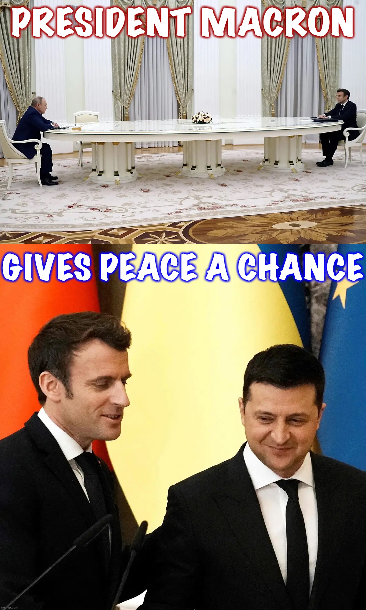 No Western leader has worked harder than France’s President to broker peace. His failures underscore war’s harsh realities. | PRESIDENT MACRON; GIVES PEACE A CHANCE | image tagged in macron putin,macron zelensky | made w/ Imgflip meme maker