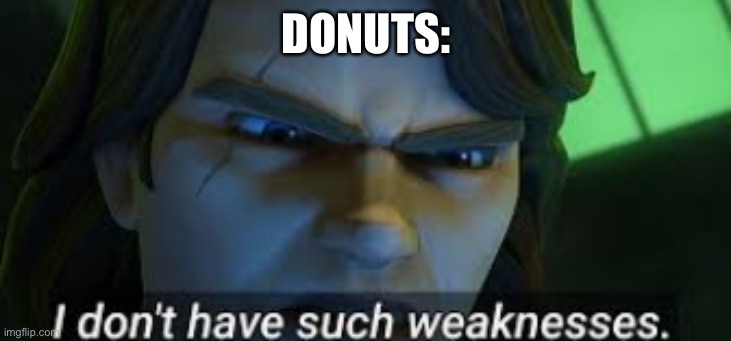 I dont have such weekness | DONUTS: | image tagged in i dont have such weekness | made w/ Imgflip meme maker