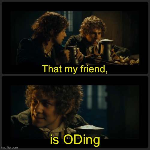This, my friend, is a pint | That my friend, is ODing | image tagged in this my friend is a pint | made w/ Imgflip meme maker