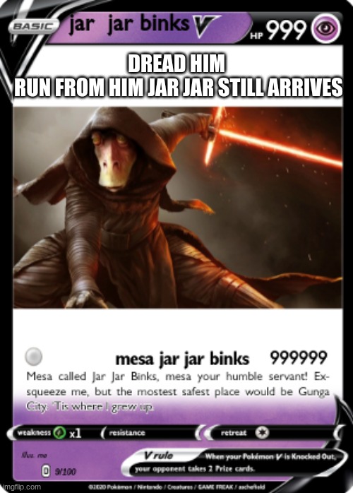 Jar jar is infinite | DREAD HIM 
RUN FROM HIM JAR JAR STILL ARRIVES | image tagged in funny memes | made w/ Imgflip meme maker