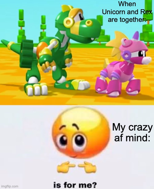 I tried. |  When Unicorn and Rex are together:; My crazy af mind: | image tagged in is for me,animal mechanicals | made w/ Imgflip meme maker