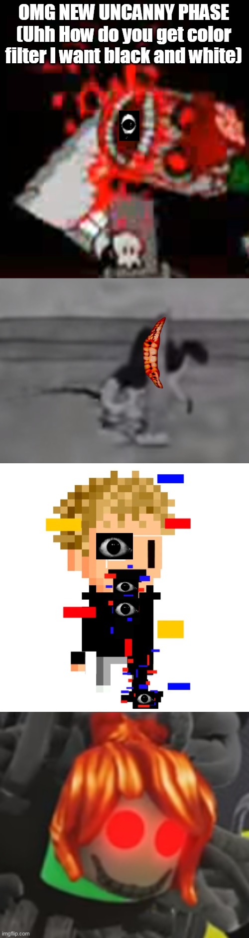 This is bad without black and white | OMG NEW UNCANNY PHASE (Uhh How do you get color filter I want black and white) | made w/ Imgflip meme maker