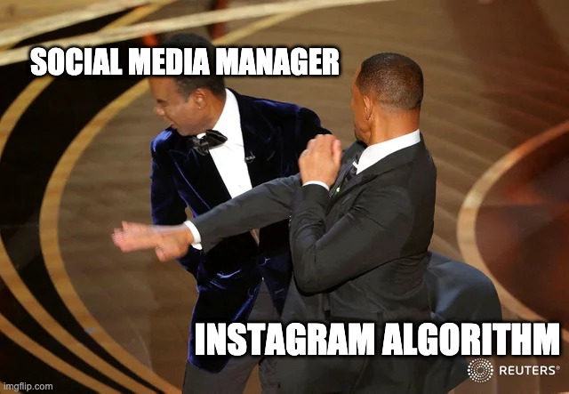 Will Smith punching Chris Rock | SOCIAL MEDIA MANAGER; INSTAGRAM ALGORITHM | image tagged in will smith punching chris rock | made w/ Imgflip meme maker