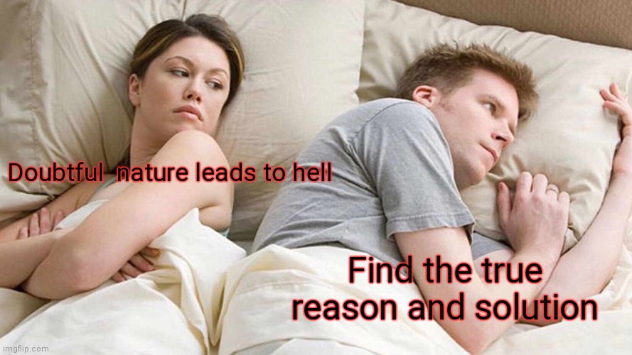 I Bet He's Thinking About Other Women | Doubtful  nature leads to hell; Find the true reason and solution | image tagged in memes,i bet he's thinking about other women | made w/ Imgflip meme maker