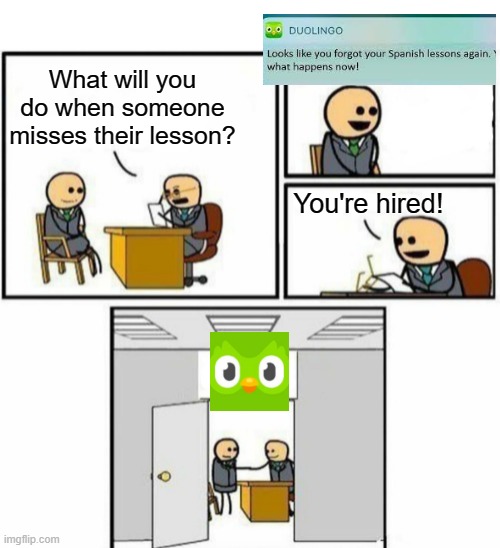 Bruh moment | What will you do when someone misses their lesson? You're hired! | image tagged in you're hired,duolingo,memes,funny | made w/ Imgflip meme maker
