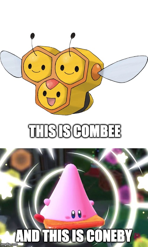 This Meme will only be funny if you read it out loud | THIS IS COMBEE; AND THIS IS CONEBY | image tagged in memes,funny,pokemon,kirby,good memes,haha | made w/ Imgflip meme maker