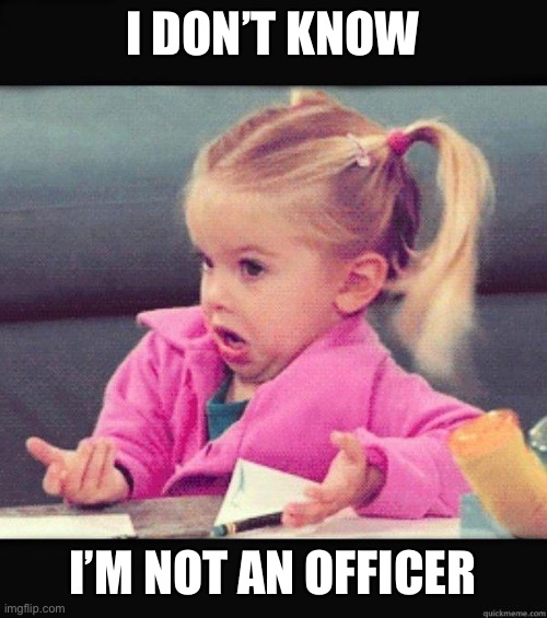 Dafuq Girl | I DON’T KNOW I’M NOT AN OFFICER | image tagged in dafuq girl | made w/ Imgflip meme maker