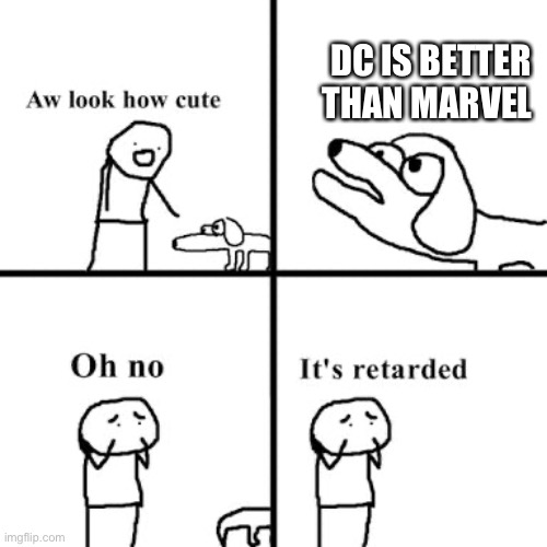 Poor doggy | DC IS BETTER THAN MARVEL | image tagged in oh no its retarted | made w/ Imgflip meme maker