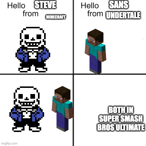 hello person from | STEVE; SANS; UNDERTALE; MINECRAFT; BOTH IN SUPER SMASH BROS ULTIMATE | image tagged in hello person from | made w/ Imgflip meme maker