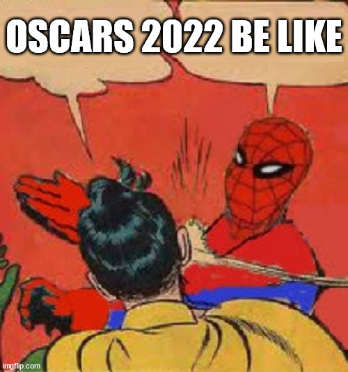 Who would have thought? | OSCARS 2022 BE LIKE | image tagged in oscars,the oscars,will smith,chris rock,will smith punching chris rock,slapping | made w/ Imgflip meme maker