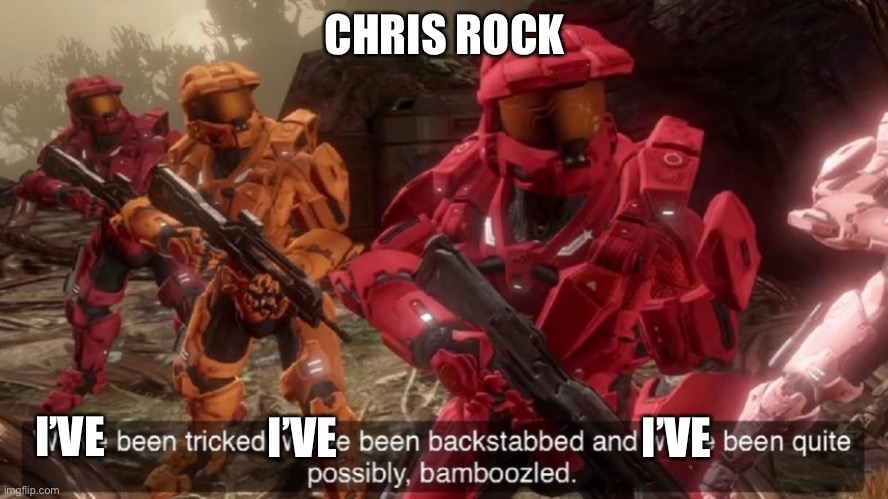 We've been tricked | CHRIS ROCK I’VE I’VE I’VE | image tagged in we've been tricked | made w/ Imgflip meme maker