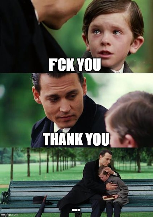 Finding Neverland | F'CK YOU; THANK YOU; ... | image tagged in memes,finding neverland | made w/ Imgflip meme maker