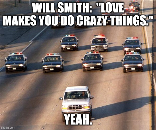 "Love Makes You Do Crazy Things" | WILL SMITH:  "LOVE MAKES YOU DO CRAZY THINGS."; YEAH. | image tagged in will smith | made w/ Imgflip meme maker