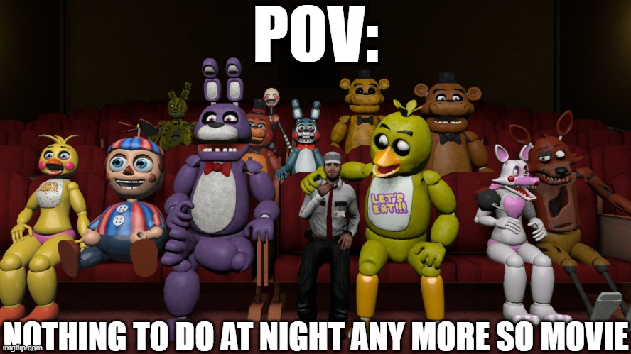 Movie Night | POV:; NOTHING TO DO AT NIGHT ANY MORE SO MOVIE | image tagged in movie night with fnaf | made w/ Imgflip meme maker