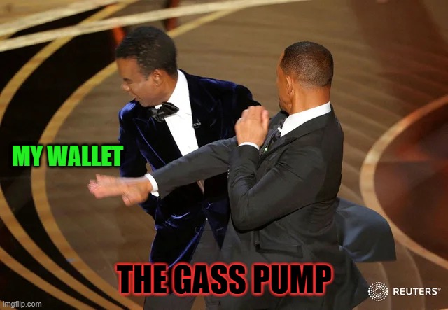 Will Smith punching Chris Rock | MY WALLET; THE GASS PUMP | image tagged in will smith punching chris rock | made w/ Imgflip meme maker