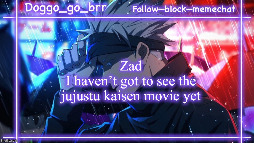 Gojo doggo announcment temp :) | Zad
I haven’t got to see the jujustu kaisen movie yet | image tagged in gojo doggo announcment temp | made w/ Imgflip meme maker