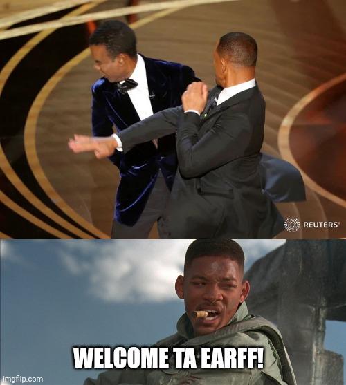 Welcome to Earff. | WELCOME TA EARFF! | image tagged in will smith punching chris rock,welcome to earth | made w/ Imgflip meme maker