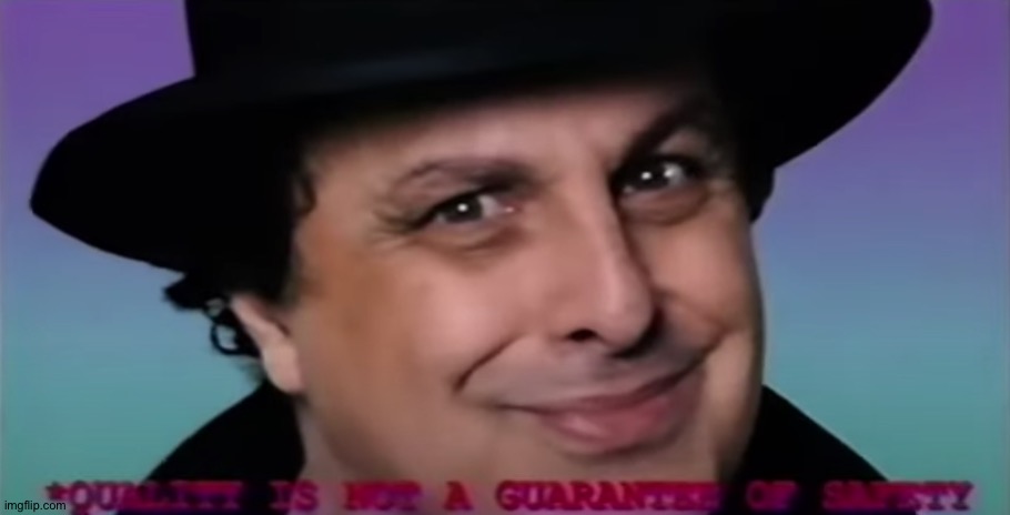 Quality is not a guarantee or safety | image tagged in quality is not a guarantee or safety | made w/ Imgflip meme maker