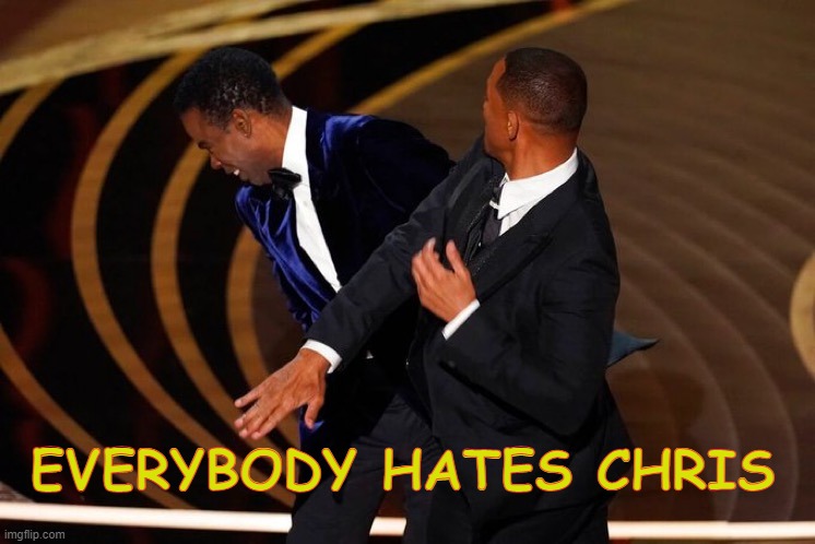Will Smith Slap | EVERYBODY HATES CHRIS | image tagged in will smith slap | made w/ Imgflip meme maker