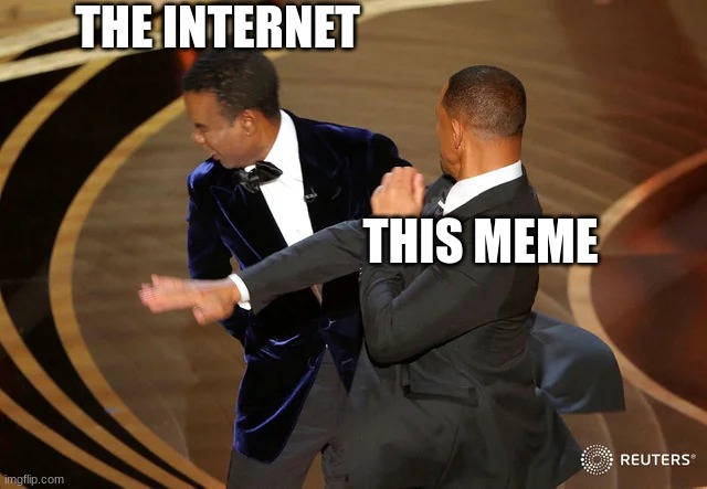 The internet when a guy slaps a guy | THE INTERNET; THIS MEME | image tagged in will smith punching chris rock | made w/ Imgflip meme maker
