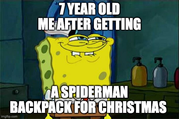 Don't You Squidward | 7 YEAR OLD ME AFTER GETTING; A SPIDERMAN BACKPACK FOR CHRISTMAS | image tagged in memes,don't you squidward,spongebob | made w/ Imgflip meme maker