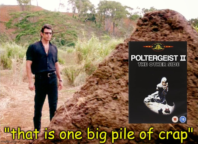 Poltergeist II sucks | "that is one big pile of crap" | image tagged in jurassic park,crap,shit,poop,poltergeist,sequels | made w/ Imgflip meme maker