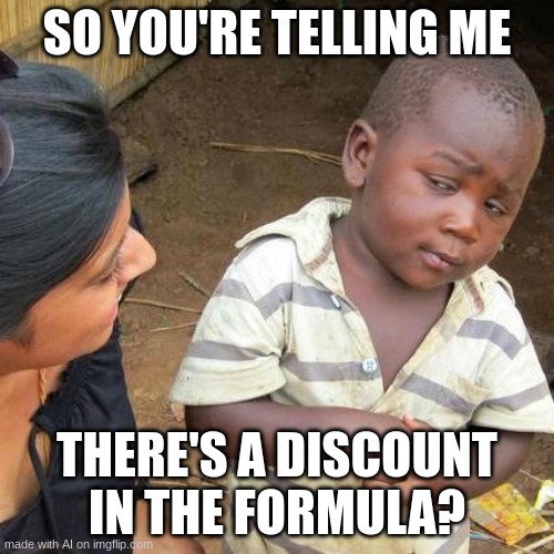 day #9923 of trying to find a funny AI meme | SO YOU'RE TELLING ME; THERE'S A DISCOUNT IN THE FORMULA? | image tagged in memes,third world skeptical kid,ai meme,unfunny | made w/ Imgflip meme maker