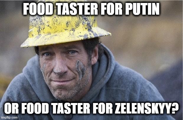 Maybe not the toughest job, but definitely two of the most dangerous | FOOD TASTER FOR PUTIN; OR FOOD TASTER FOR ZELENSKYY? | image tagged in mike rowe approves,jobs,ukraine,politics,putin,poison | made w/ Imgflip meme maker