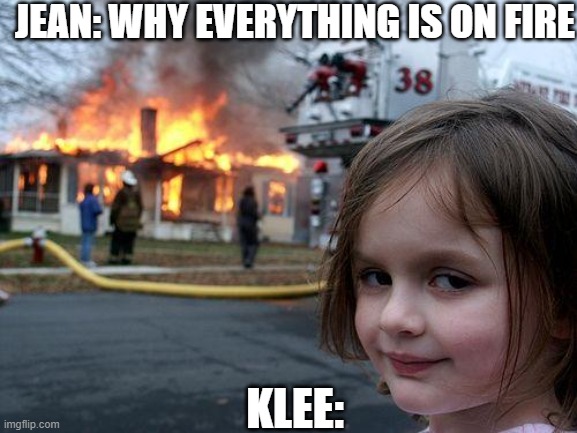 genshin impact meme | JEAN: WHY EVERYTHING IS ON FIRE; KLEE: | image tagged in memes,disaster girl | made w/ Imgflip meme maker