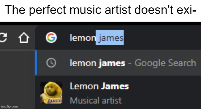 Tastes like a lemon |  The perfect music artist doesn't exi- | image tagged in lemon,lebron james,music | made w/ Imgflip meme maker