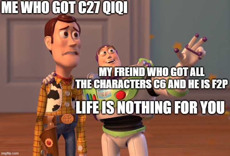 genshin impact meme | ME WHO GOT C27 QIQI; MY FREIND WHO GOT ALL THE CHARACTERS C6 AND HE IS F2P; LIFE IS NOTHING FOR YOU | image tagged in memes,x x everywhere | made w/ Imgflip meme maker