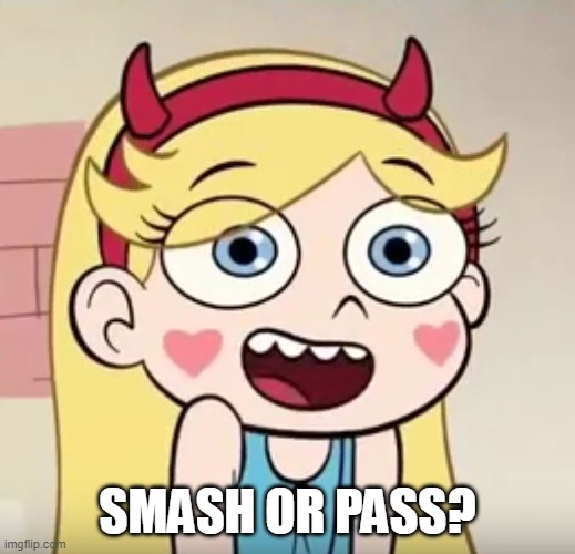 idk on this one maybe both? | SMASH OR PASS? | image tagged in star butterfly,smash or pass | made w/ Imgflip meme maker