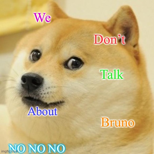 Doge | We; Don’t; Talk; About; Bruno; NO NO NO | image tagged in memes,doge | made w/ Imgflip meme maker