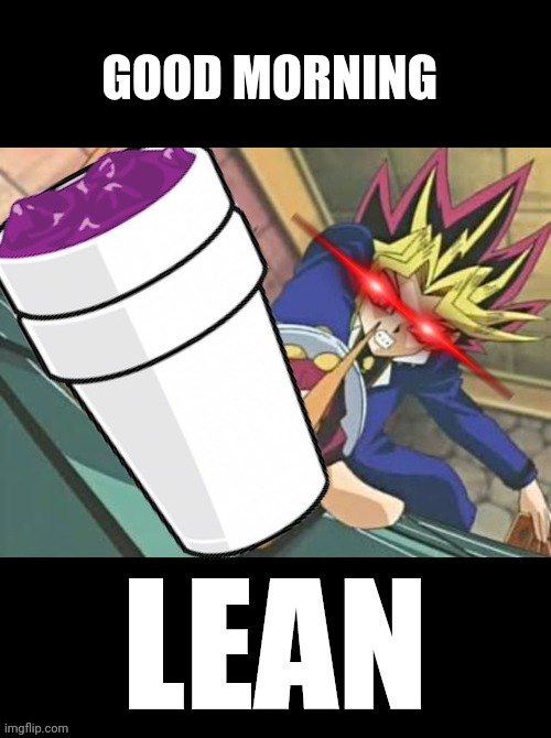 Yugi Lean | GOOD MORNING | image tagged in yugi lean | made w/ Imgflip meme maker