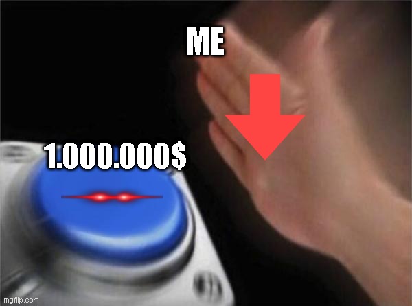 Blank Nut Button Meme | ME; 1.000.000$ | image tagged in memes,blank nut button | made w/ Imgflip meme maker