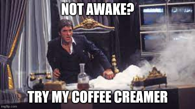 Wake UP | NOT AWAKE? TRY MY COFFEE CREAMER | image tagged in cocaine,scarface | made w/ Imgflip meme maker