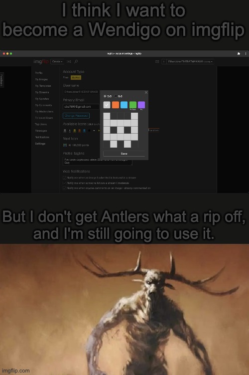 That just great I'm cursed without antlers on my profile | I think I want to become a Wendigo on imgflip; But I don't get Antlers what a rip off,
and I'm still going to use it. | image tagged in wendigo wants to fight you | made w/ Imgflip meme maker