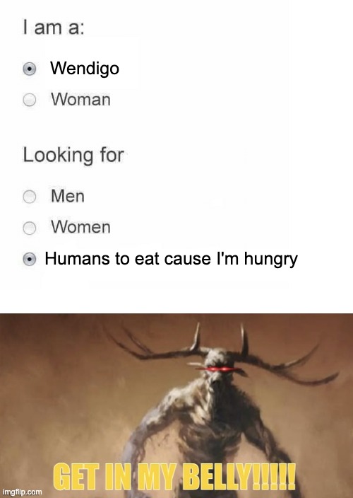 Survey of I am a: | Wendigo; Humans to eat cause I'm hungry | image tagged in survey of i am a | made w/ Imgflip meme maker