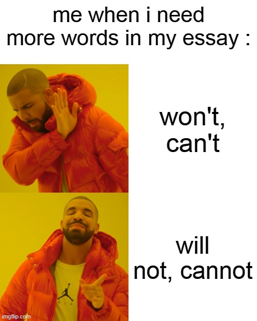 freaking true |  me when i need more words in my essay :; won't, can't; will not, cannot | image tagged in memes,drake hotline bling,oh wow are you actually reading these tags | made w/ Imgflip meme maker