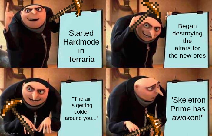 Terraria Moment | Began destroying the altars for the new ores; Started Hardmode in Terraria; "The air is getting colder around you..."; "Skeletron Prime has awoken!" | image tagged in memes,gru's plan,terraria | made w/ Imgflip meme maker
