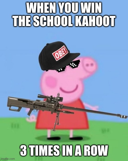 Mlg peppa pig | WHEN YOU WIN THE SCHOOL KAHOOT; 3 TIMES IN A ROW | image tagged in mlg peppa pig | made w/ Imgflip meme maker