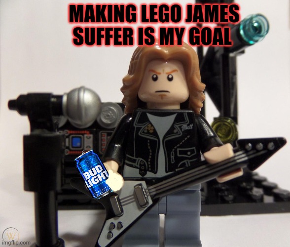 Uh oh! Lego Dave is here! | MAKING LEGO JAMES SUFFER IS MY GOAL | image tagged in lego,dave mustaine,heavy metal,megadeth | made w/ Imgflip meme maker
