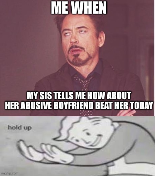 Well I don’t care Julia call daddy | ME WHEN; MY SIS TELLS ME HOW ABOUT HER ABUSIVE BOYFRIEND BEAT HER TODAY | image tagged in memes,face you make robert downey jr | made w/ Imgflip meme maker